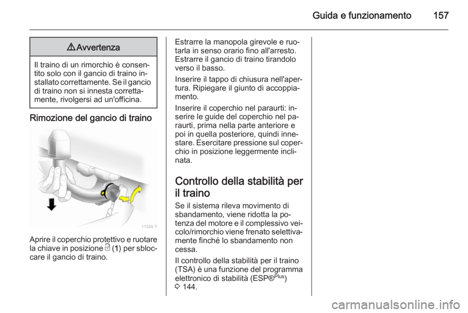 OPEL ZAFIRA B 2014  Manuale di uso e manutenzione (in Italian) Guida e funzionamento1579Avvertenza
Il traino di un rimorchio è consen‐
tito solo con il gancio di traino in‐
stallato correttamente. Se il gancio di traino non si innesta corretta‐
mente, rivo