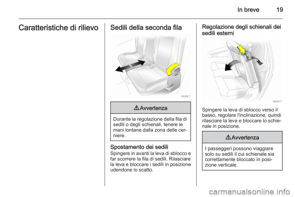 OPEL ZAFIRA B 2014  Manuale di uso e manutenzione (in Italian) In breve19Caratteristiche di rilievoSedili della seconda fila9Avvertenza
Durante la regolazione della fila di
sedili o degli schienali, tenere le
mani lontane dalla zona delle cer‐
niere.
Spostament