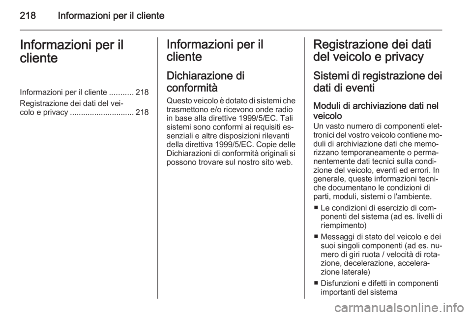 OPEL ZAFIRA B 2014  Manuale di uso e manutenzione (in Italian) 218Informazioni per il clienteInformazioni per il
clienteInformazioni per il cliente ...........218
Registrazione dei dati del vei‐
colo e privacy ............................. 218Informazioni per i