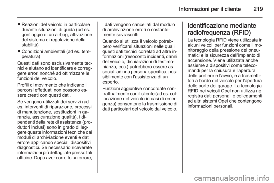 OPEL ZAFIRA B 2014  Manuale di uso e manutenzione (in Italian) Informazioni per il cliente219
■ Reazioni del veicolo in particolaredurante situazioni di guida (ad es.
gonfiaggio di un airbag, attivazione
del sistema di regolazione della stabilità)
■ Condizio