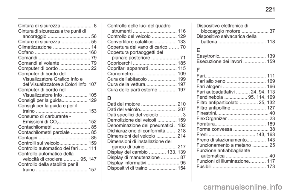 OPEL ZAFIRA B 2014  Manuale di uso e manutenzione (in Italian) 221
Cintura di sicurezza .......................8
Cintura di sicurezza a tre punti di ancoraggio  ............................... 56
Cinture di sicurezza  .....................55
Climatizzazione  ....