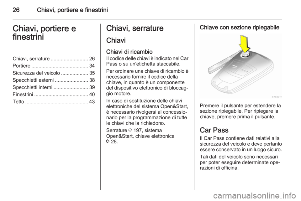 OPEL ZAFIRA B 2014  Manuale di uso e manutenzione (in Italian) 26Chiavi, portiere e finestriniChiavi, portiere e
finestriniChiavi, serrature .......................... 26
Portiere ........................................ 34
Sicurezza del veicolo .................