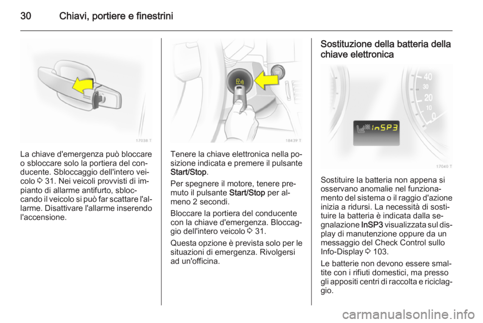 OPEL ZAFIRA B 2014 Manuale di uso e manutenzione (in Italian) 30Chiavi, portiere e finestrini
La chiave d'emergenza può bloccare
o sbloccare solo la portiera del con‐
ducente. Sbloccaggio dell'intero vei‐
colo 3 31. Nei veicoli provvisti di im‐
p OPEL ZAFIRA B 2014 Manuale di uso e manutenzione (in Italian) 30Chiavi, portiere e finestrini
La chiave d'emergenza può bloccare
o sbloccare solo la portiera del con‐
ducente. Sbloccaggio dell'intero vei‐
colo 3 31. Nei veicoli provvisti di im‐
p