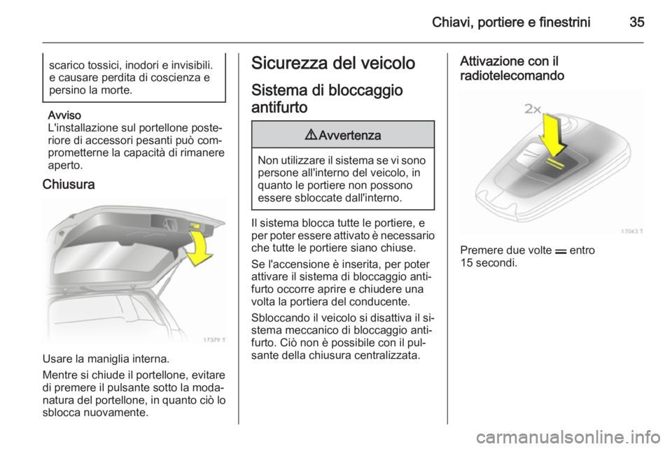 OPEL ZAFIRA B 2014 Manuale di uso e manutenzione (in Italian) Chiavi, portiere e finestrini35scarico tossici, inodori e invisibili.
e causare perdita di coscienza e
persino la morte.
Avviso
L'installazione sul portellone poste‐ riore di accessori pesanti p OPEL ZAFIRA B 2014 Manuale di uso e manutenzione (in Italian) Chiavi, portiere e finestrini35scarico tossici, inodori e invisibili.
e causare perdita di coscienza e
persino la morte.
Avviso
L'installazione sul portellone poste‐ riore di accessori pesanti p