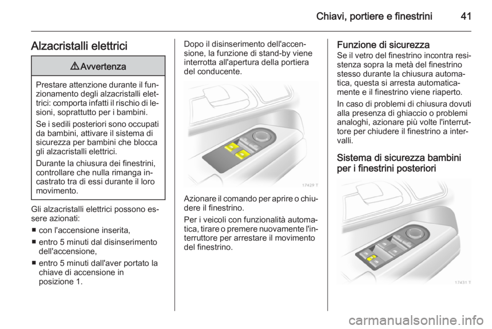 OPEL ZAFIRA B 2014  Manuale di uso e manutenzione (in Italian) Chiavi, portiere e finestrini41Alzacristalli elettrici9Avvertenza
Prestare attenzione durante il fun‐
zionamento degli alzacristalli elet‐
trici: comporta infatti il rischio di le‐
sioni, soprat