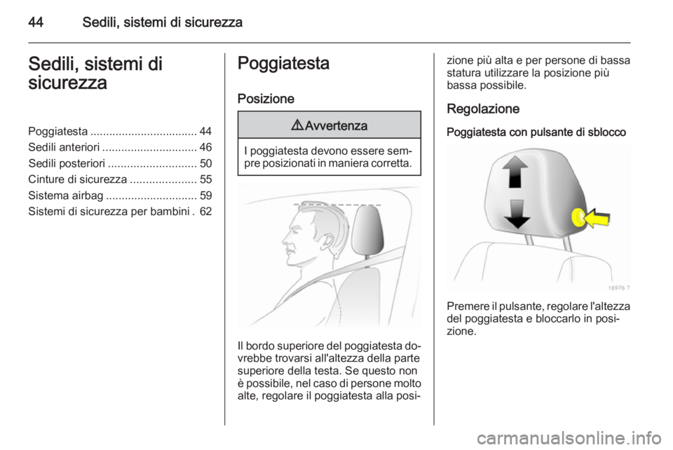 OPEL ZAFIRA B 2014  Manuale di uso e manutenzione (in Italian) 44Sedili, sistemi di sicurezzaSedili, sistemi di
sicurezzaPoggiatesta .................................. 44
Sedili anteriori .............................. 46
Sedili posteriori .......................