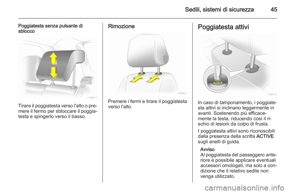 OPEL ZAFIRA B 2014  Manuale di uso e manutenzione (in Italian) Sedili, sistemi di sicurezza45
Poggiatesta senza pulsante di
sblocco
Tirare il poggiatesta verso l'alto o pre‐
mere il fermo per sbloccare il poggia‐
testa e spingerlo verso il basso.
Rimozion