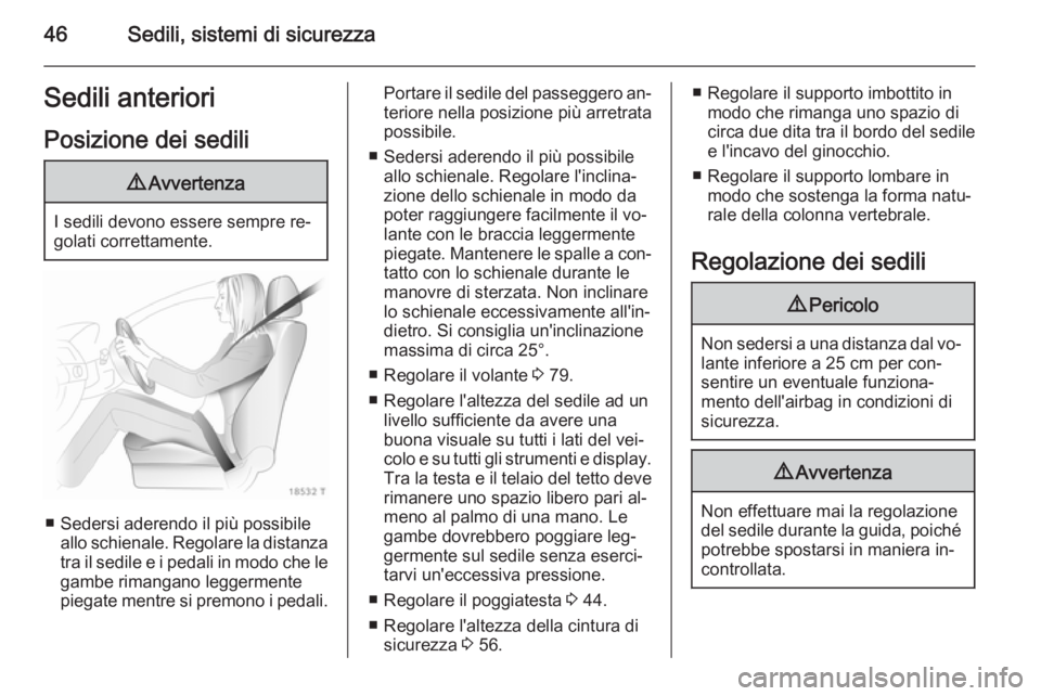 OPEL ZAFIRA B 2014  Manuale di uso e manutenzione (in Italian) 46Sedili, sistemi di sicurezzaSedili anterioriPosizione dei sedili9 Avvertenza
I sedili devono essere sempre re‐
golati correttamente.
■ Sedersi aderendo il più possibile allo schienale. Regolare