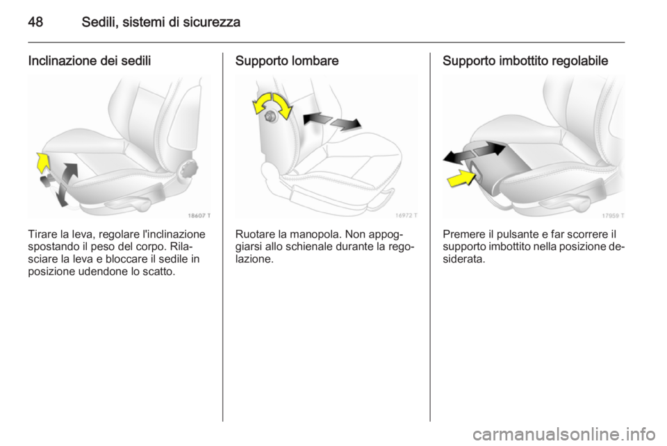 OPEL ZAFIRA B 2014  Manuale di uso e manutenzione (in Italian) 48Sedili, sistemi di sicurezza
Inclinazione dei sedili
Tirare la leva, regolare l'inclinazione
spostando il peso del corpo. Rila‐
sciare la leva e bloccare il sedile in
posizione udendone lo sca