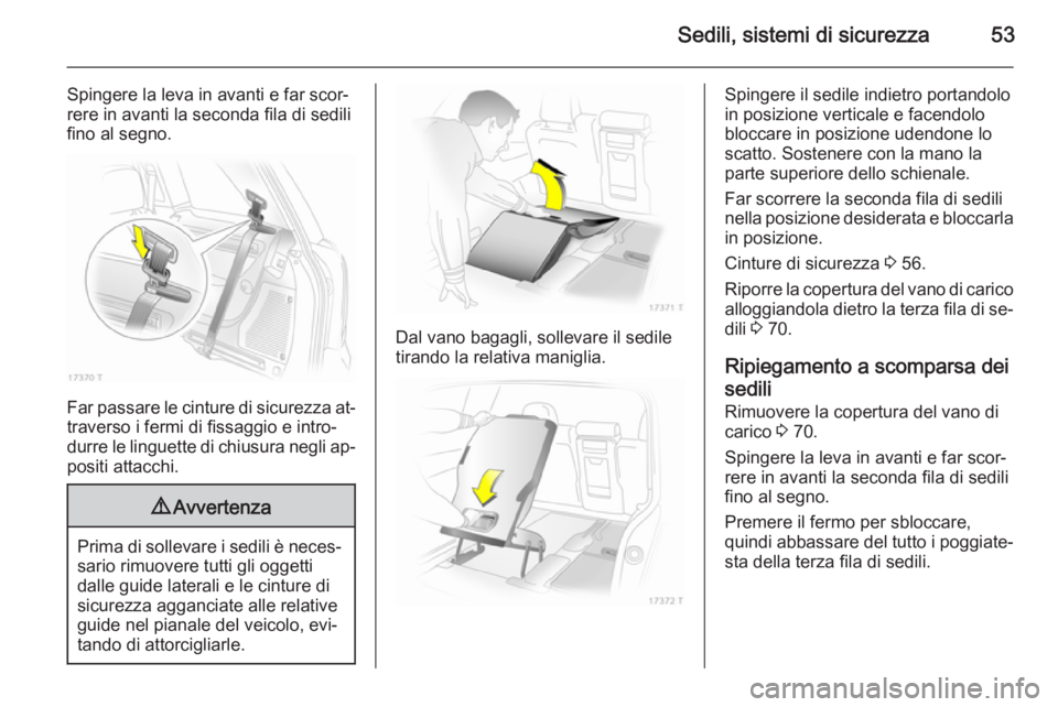 OPEL ZAFIRA B 2014 Manuale di uso e manutenzione (in Italian) Sedili, sistemi di sicurezza53
Spingere la leva in avanti e far scor‐rere in avanti la seconda fila di sedili
fino al segno.
Far passare le cinture di sicurezza at‐
traverso i fermi di fissaggio e OPEL ZAFIRA B 2014 Manuale di uso e manutenzione (in Italian) Sedili, sistemi di sicurezza53
Spingere la leva in avanti e far scor‐rere in avanti la seconda fila di sedili
fino al segno.
Far passare le cinture di sicurezza at‐
traverso i fermi di fissaggio e