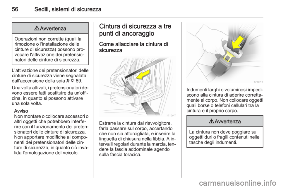OPEL ZAFIRA B 2014 Manuale di uso e manutenzione (in Italian) 56Sedili, sistemi di sicurezza9Avvertenza
Operazioni non corrette (quali la
rimozione o l'installazione delle
cinture di sicurezza) possono pro‐ vocare l'attivazione dei pretensio‐
natori OPEL ZAFIRA B 2014 Manuale di uso e manutenzione (in Italian) 56Sedili, sistemi di sicurezza9Avvertenza
Operazioni non corrette (quali la
rimozione o l'installazione delle
cinture di sicurezza) possono pro‐ vocare l'attivazione dei pretensio‐
natori
