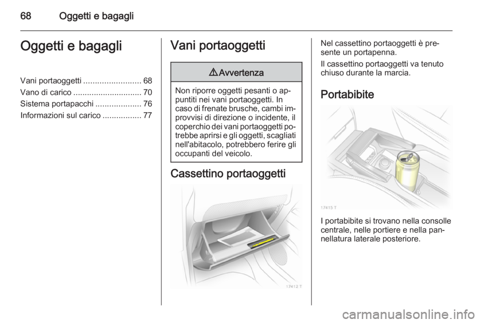 OPEL ZAFIRA B 2014 Manuale di uso e manutenzione (in Italian) 68Oggetti e bagagliOggetti e bagagliVani portaoggetti.........................68
Vano di carico .............................. 70
Sistema portapacchi ....................76
Informazioni sul carico ... OPEL ZAFIRA B 2014 Manuale di uso e manutenzione (in Italian) 68Oggetti e bagagliOggetti e bagagliVani portaoggetti.........................68
Vano di carico .............................. 70
Sistema portapacchi ....................76
Informazioni sul carico ...