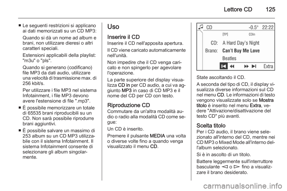 OPEL ZAFIRA B 2014.5 Manuale del sistema Infotainment (in Italian) Lettore CD125
■ Le seguenti restrizioni si applicanoai dati memorizzati su un CD MP3:
Quando si dà un nome ad album e
brani, non utilizzare dieresi o altri
caratteri speciali.
Estensioni applicabil OPEL ZAFIRA B 2014.5 Manuale del sistema Infotainment (in Italian) Lettore CD125
■ Le seguenti restrizioni si applicanoai dati memorizzati su un CD MP3:
Quando si dà un nome ad album e
brani, non utilizzare dieresi o altri
caratteri speciali.
Estensioni applicabil