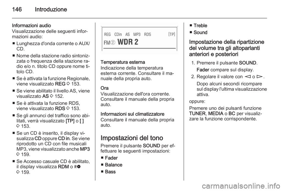 OPEL ZAFIRA B 2014.5  Manuale del sistema Infotainment (in Italian) 146Introduzione
Informazioni audio
Visualizzazione delle seguenti infor‐
mazioni audio:
■ Lunghezza d'onda corrente o AUX/
CD.
■ Nome della stazione radio sintoniz‐
zata o frequenza della 