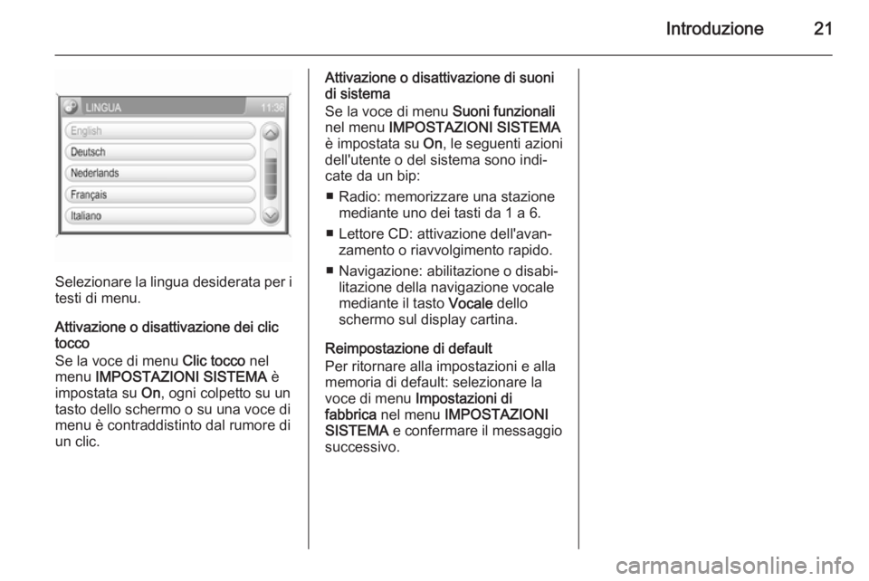 OPEL ZAFIRA B 2014.5  Manuale del sistema Infotainment (in Italian) Introduzione21
Selezionare la lingua desiderata per i
testi di menu.
Attivazione o disattivazione dei clic
tocco
Se la voce di menu  Clic tocco nel
menu  IMPOSTAZIONI SISTEMA  è
impostata su  On, ogn