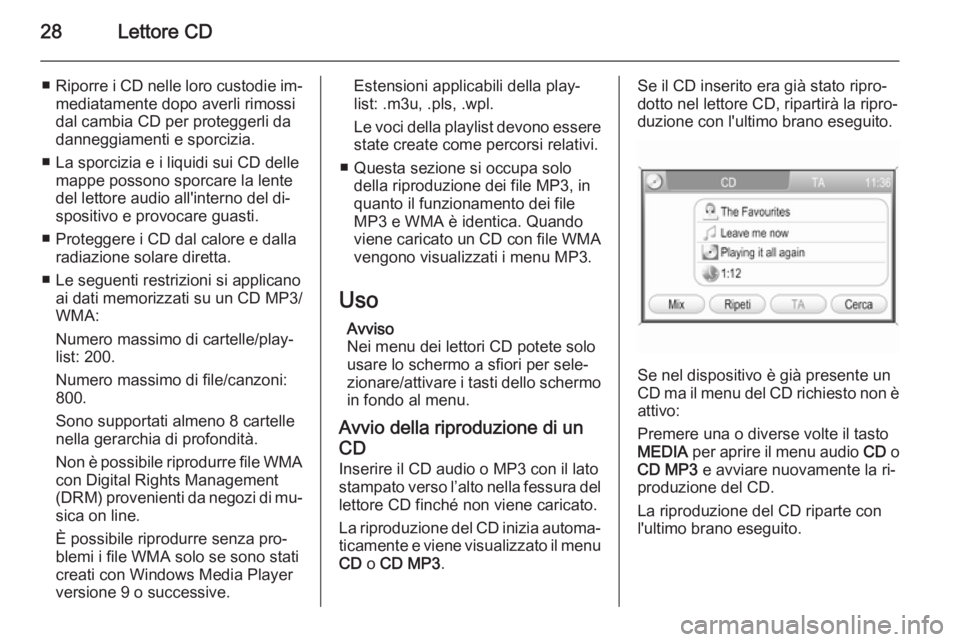 OPEL ZAFIRA B 2014.5  Manuale del sistema Infotainment (in Italian) 28Lettore CD
■Riporre i CD nelle loro custodie im‐
mediatamente dopo averli rimossi
dal cambia CD per proteggerli da
danneggiamenti e sporcizia.
■ La sporcizia e i liquidi sui CD delle mappe pos