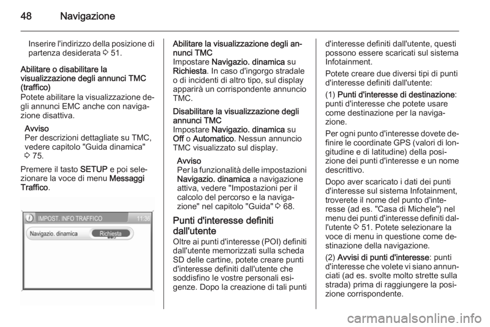 OPEL ZAFIRA B 2014.5  Manuale del sistema Infotainment (in Italian) 48Navigazione
Inserire l'indirizzo della posizione di
partenza desiderata  3 51.
Abilitare o disabilitare la
visualizzazione degli annunci TMC
(traffico)
Potete abilitare la visualizzazione de‐ 