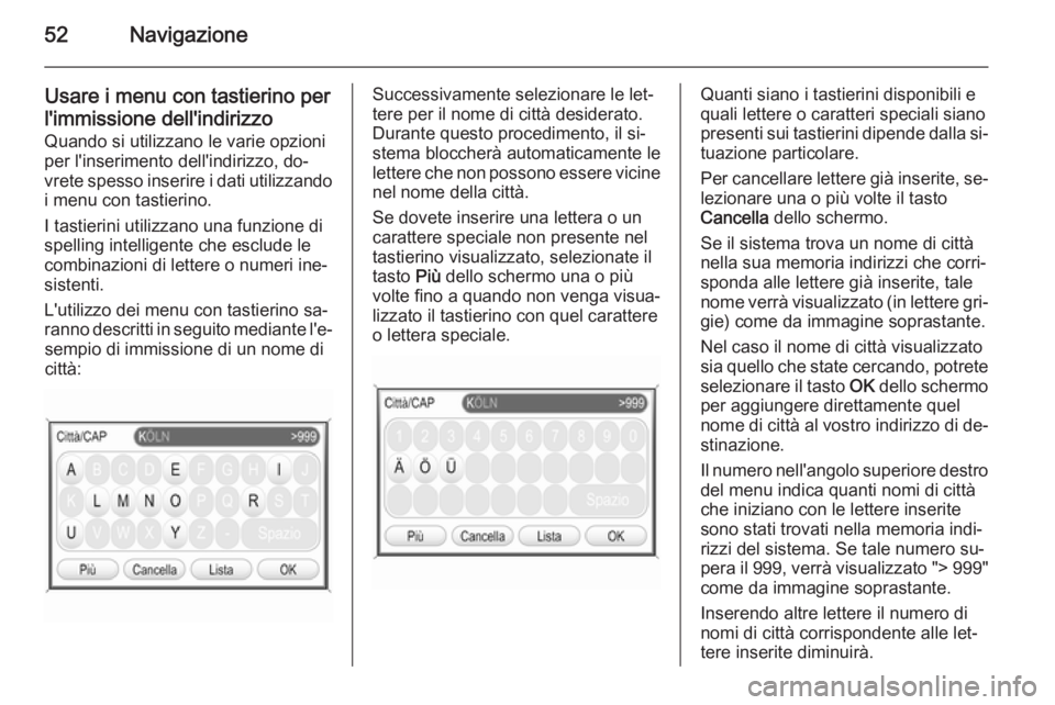 OPEL ZAFIRA B 2014.5 Manuale del sistema Infotainment (in Italian) 52Navigazione
Usare i menu con tastierino per
l'immissione dell'indirizzo
Quando si utilizzano le varie opzioni
per l'inserimento dell'indirizzo, do‐ vrete spesso inserire i dati uti OPEL ZAFIRA B 2014.5 Manuale del sistema Infotainment (in Italian) 52Navigazione
Usare i menu con tastierino per
l'immissione dell'indirizzo
Quando si utilizzano le varie opzioni
per l'inserimento dell'indirizzo, do‐ vrete spesso inserire i dati uti