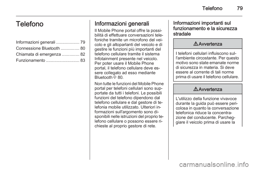 OPEL ZAFIRA B 2014.5  Manuale del sistema Infotainment (in Italian) Telefono79TelefonoInformazioni generali...................79
Connessione Bluetooth ...............80
Chiamata di emergenza ..............82
Funzionamento ............................ 83Informazioni ge