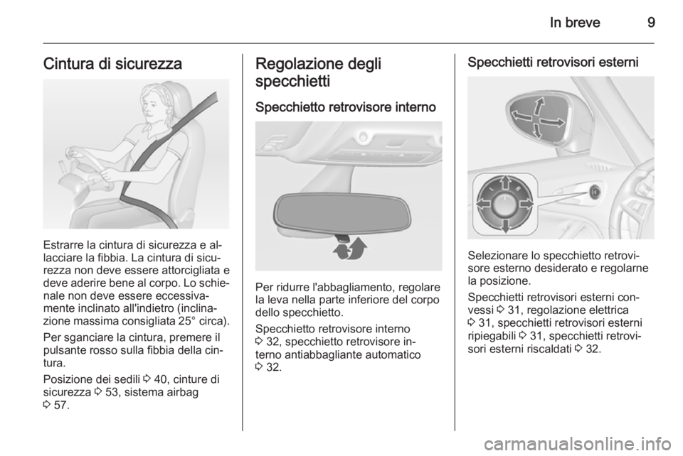 OPEL ZAFIRA C 2014  Manuale di uso e manutenzione (in Italian) In breve9Cintura di sicurezza
Estrarre la cintura di sicurezza e al‐
lacciare la fibbia. La cintura di sicu‐
rezza non deve essere attorcigliata e
deve aderire bene al corpo. Lo schie‐
nale non 