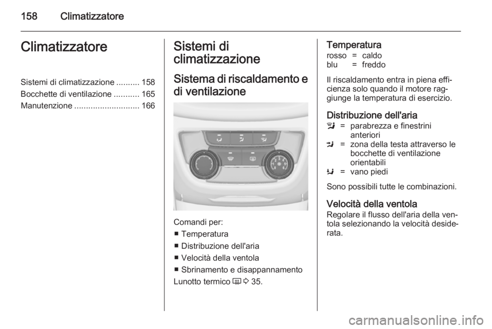 OPEL ZAFIRA C 2014  Manuale di uso e manutenzione (in Italian) 158ClimatizzatoreClimatizzatoreSistemi di climatizzazione..........158
Bocchette di ventilazione ...........165
Manutenzione ............................ 166Sistemi di
climatizzazione
Sistema di risca