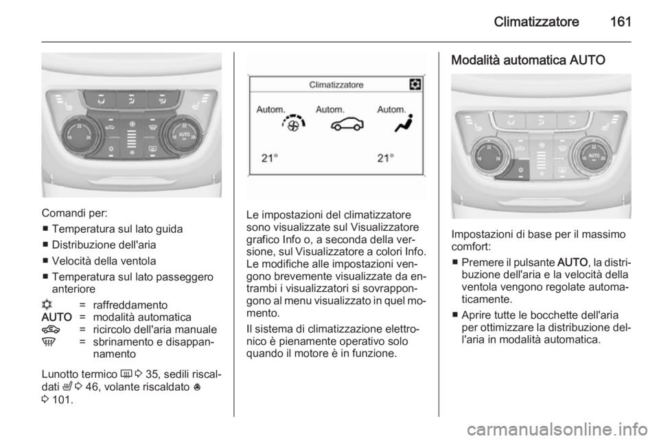 OPEL ZAFIRA C 2014  Manuale di uso e manutenzione (in Italian) Climatizzatore161
Comandi per:■ Temperatura sul lato guida
■ Distribuzione dell'aria
■ Velocità della ventola
■ Temperatura sul lato passeggero anteriore
n=raffreddamentoAUTO=modalità au