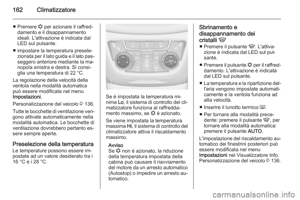 OPEL ZAFIRA C 2014  Manuale di uso e manutenzione (in Italian) 162Climatizzatore
■Premere  n per azionare il raffred‐
damento e il disappannamento ideali. L'attivazione è indicata dal
LED sul pulsante.
■ impostare la temperatura presele‐ zionata per 