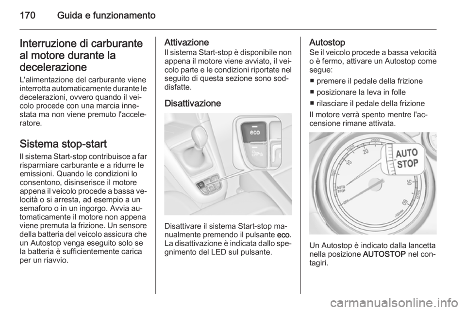 OPEL ZAFIRA C 2014 Manuale di uso e manutenzione (in Italian) 170Guida e funzionamentoInterruzione di carburanteal motore durante la
decelerazione
L'alimentazione del carburante viene
interrotta automaticamente durante le
decelerazioni, ovvero quando il vei OPEL ZAFIRA C 2014 Manuale di uso e manutenzione (in Italian) 170Guida e funzionamentoInterruzione di carburanteal motore durante la
decelerazione
L'alimentazione del carburante viene
interrotta automaticamente durante le
decelerazioni, ovvero quando il vei