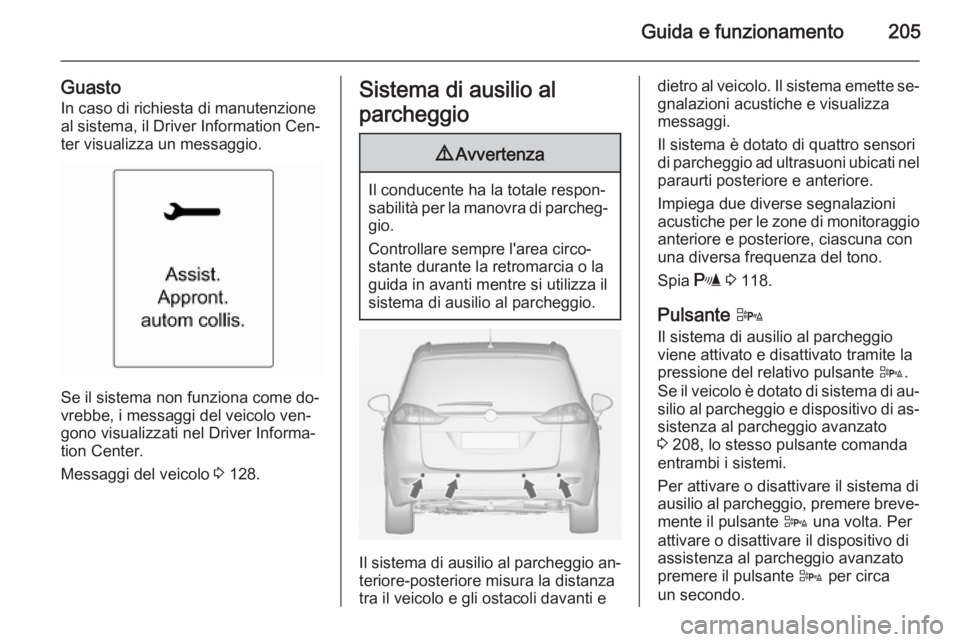 OPEL ZAFIRA C 2014 Manuale di uso e manutenzione (in Italian) Guida e funzionamento205
GuastoIn caso di richiesta di manutenzione
al sistema, il Driver Information Cen‐
ter visualizza un messaggio.
Se il sistema non funziona come do‐
vrebbe, i messaggi del v OPEL ZAFIRA C 2014 Manuale di uso e manutenzione (in Italian) Guida e funzionamento205
GuastoIn caso di richiesta di manutenzione
al sistema, il Driver Information Cen‐
ter visualizza un messaggio.
Se il sistema non funziona come do‐
vrebbe, i messaggi del v