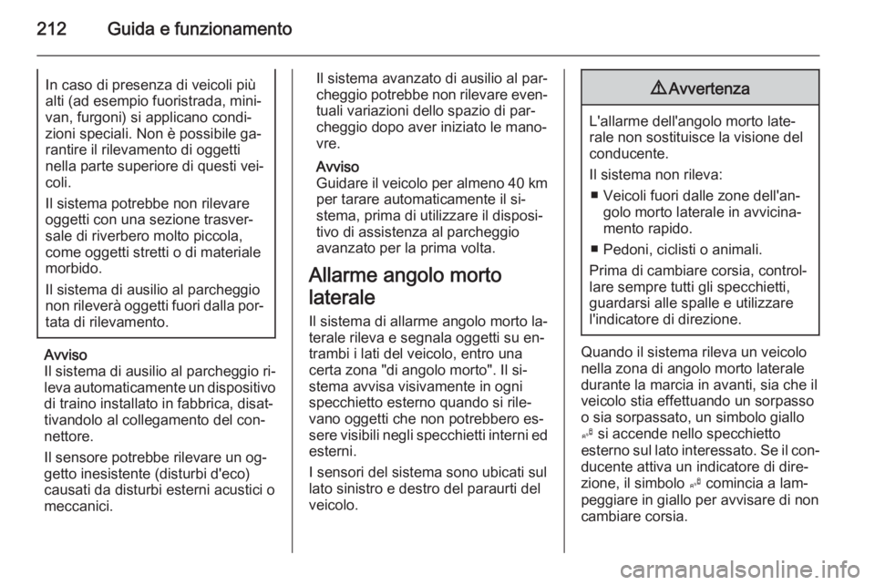 OPEL ZAFIRA C 2014  Manuale di uso e manutenzione (in Italian) 212Guida e funzionamentoIn caso di presenza di veicoli più
alti (ad esempio fuoristrada, mini‐
van, furgoni) si applicano condi‐ zioni speciali. Non è possibile ga‐
rantire il rilevamento di o