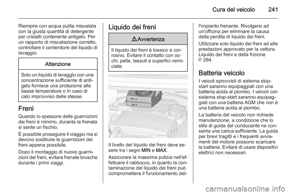 OPEL ZAFIRA C 2014 Manuale di uso e manutenzione (in Italian) Cura del veicolo241
Riempire con acqua pulita miscelata
con la giusta quantità di detergente
per cristalli contenente antigelo. Per
un rapporto di miscelazione corretto,
controllare il contenitore de OPEL ZAFIRA C 2014 Manuale di uso e manutenzione (in Italian) Cura del veicolo241
Riempire con acqua pulita miscelata
con la giusta quantità di detergente
per cristalli contenente antigelo. Per
un rapporto di miscelazione corretto,
controllare il contenitore de