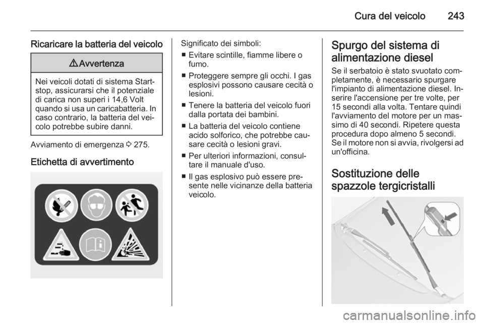 OPEL ZAFIRA C 2014 Manuale di uso e manutenzione (in Italian) Cura del veicolo243
Ricaricare la batteria del veicolo9Avvertenza
Nei veicoli dotati di sistema Start-
stop, assicurarsi che il potenziale
di carica non superi i 14,6 Volt
quando si usa un caricabatte OPEL ZAFIRA C 2014 Manuale di uso e manutenzione (in Italian) Cura del veicolo243
Ricaricare la batteria del veicolo9Avvertenza
Nei veicoli dotati di sistema Start-
stop, assicurarsi che il potenziale
di carica non superi i 14,6 Volt
quando si usa un caricabatte