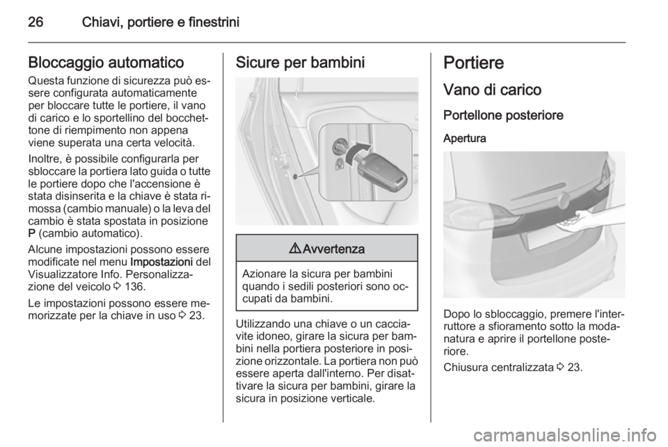 OPEL ZAFIRA C 2014  Manuale di uso e manutenzione (in Italian) 26Chiavi, portiere e finestriniBloccaggio automaticoQuesta funzione di sicurezza può es‐ sere configurata automaticamente
per bloccare tutte le portiere, il vano
di carico e lo sportellino del bocc
