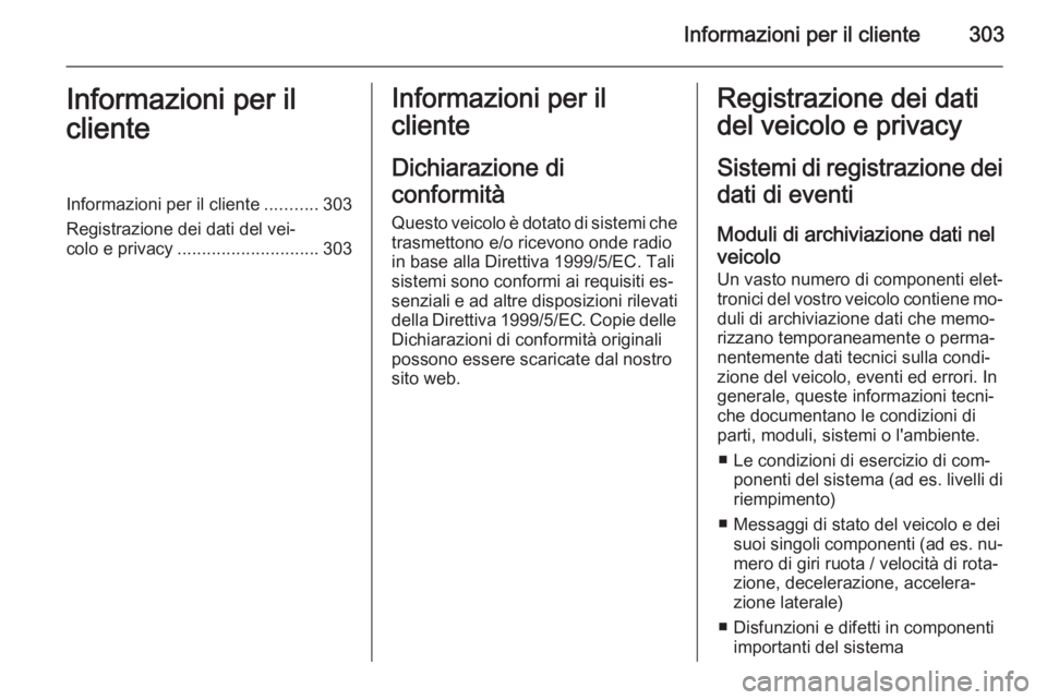 OPEL ZAFIRA C 2014 Manuale di uso e manutenzione (in Italian) Informazioni per il cliente303Informazioni per il
clienteInformazioni per il cliente ...........303
Registrazione dei dati del vei‐
colo e privacy ............................. 303Informazioni per i OPEL ZAFIRA C 2014 Manuale di uso e manutenzione (in Italian) Informazioni per il cliente303Informazioni per il
clienteInformazioni per il cliente ...........303
Registrazione dei dati del vei‐
colo e privacy ............................. 303Informazioni per i