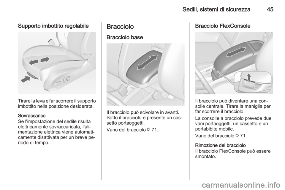 OPEL ZAFIRA C 2014 Manuale di uso e manutenzione (in Italian) Sedili, sistemi di sicurezza45
Supporto imbottito regolabile
Tirare la leva e far scorrere il supportoimbottito nella posizione desiderata.
Sovraccarico
Se l'impostazione del sedile risulta
elettr OPEL ZAFIRA C 2014 Manuale di uso e manutenzione (in Italian) Sedili, sistemi di sicurezza45
Supporto imbottito regolabile
Tirare la leva e far scorrere il supportoimbottito nella posizione desiderata.
Sovraccarico
Se l'impostazione del sedile risulta
elettr