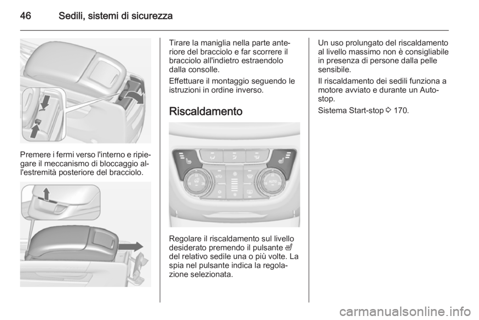 OPEL ZAFIRA C 2014 Manuale di uso e manutenzione (in Italian) 46Sedili, sistemi di sicurezza
Premere i fermi verso l'interno e ripie‐gare il meccanismo di bloccaggio al‐l'estremità posteriore del bracciolo.
Tirare la maniglia nella parte ante‐
rio OPEL ZAFIRA C 2014 Manuale di uso e manutenzione (in Italian) 46Sedili, sistemi di sicurezza
Premere i fermi verso l'interno e ripie‐gare il meccanismo di bloccaggio al‐l'estremità posteriore del bracciolo.
Tirare la maniglia nella parte ante‐
rio