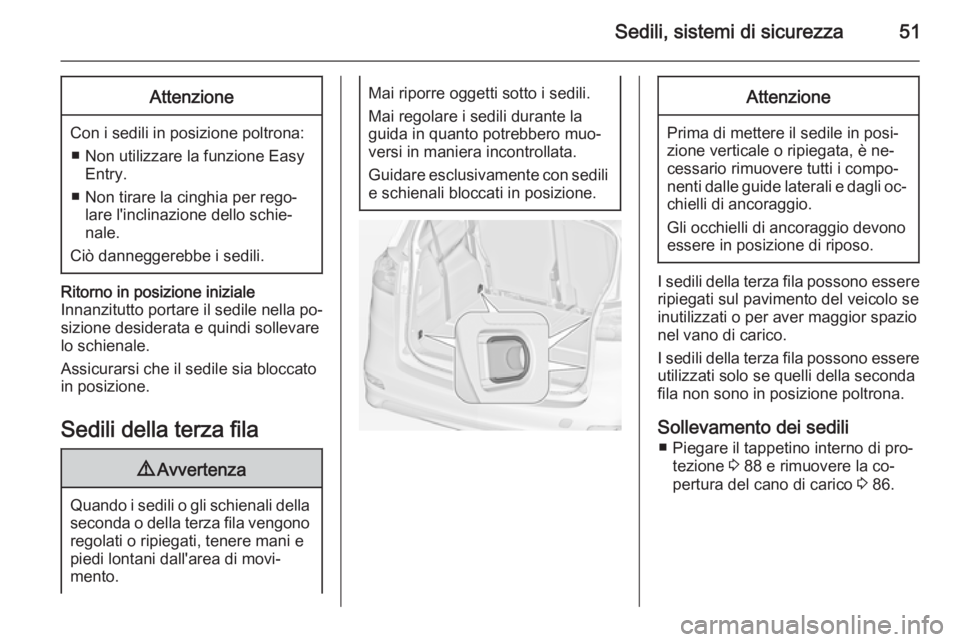 OPEL ZAFIRA C 2014 Manuale di uso e manutenzione (in Italian) Sedili, sistemi di sicurezza51Attenzione
Con i sedili in posizione poltrona:■ Non utilizzare la funzione Easy Entry.
■ Non tirare la cinghia per rego‐ lare l'inclinazione dello schie‐
nale OPEL ZAFIRA C 2014 Manuale di uso e manutenzione (in Italian) Sedili, sistemi di sicurezza51Attenzione
Con i sedili in posizione poltrona:■ Non utilizzare la funzione Easy Entry.
■ Non tirare la cinghia per rego‐ lare l'inclinazione dello schie‐
nale