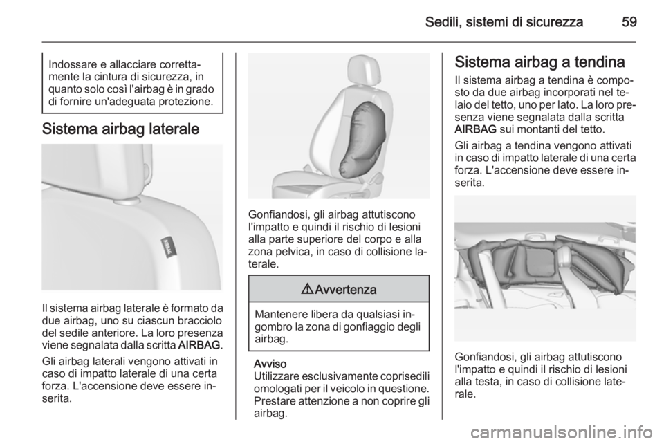 OPEL ZAFIRA C 2014 Manuale di uso e manutenzione (in Italian) Sedili, sistemi di sicurezza59Indossare e allacciare corretta‐
mente la cintura di sicurezza, in
quanto solo così l'airbag è in grado di fornire un'adeguata protezione.
Sistema airbag late OPEL ZAFIRA C 2014 Manuale di uso e manutenzione (in Italian) Sedili, sistemi di sicurezza59Indossare e allacciare corretta‐
mente la cintura di sicurezza, in
quanto solo così l'airbag è in grado di fornire un'adeguata protezione.
Sistema airbag late