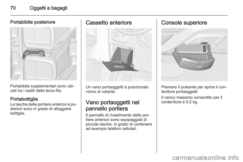 OPEL ZAFIRA C 2014 Manuale di uso e manutenzione (in Italian) 70Oggetti e bagagli
Portabibite posteriore
Portabibite supplementari sono ubi‐
cati tra i sedili della terza fila.
Portabottiglie
Le tasche delle portiere anteriori e po‐ steriori sono in grado di OPEL ZAFIRA C 2014 Manuale di uso e manutenzione (in Italian) 70Oggetti e bagagli
Portabibite posteriore
Portabibite supplementari sono ubi‐
cati tra i sedili della terza fila.
Portabottiglie
Le tasche delle portiere anteriori e po‐ steriori sono in grado di