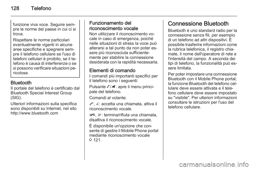 OPEL ZAFIRA C 2014.5 Manuale del sistema Infotainment (in Italian) 128Telefonofunzione viva voce. Seguire sem‐pre le norme del paese in cui ci si
trova.
Rispettare le norme particolari
eventualmente vigenti in alcune
aree specifiche e spegnere sem‐
pre il telefon OPEL ZAFIRA C 2014.5 Manuale del sistema Infotainment (in Italian) 128Telefonofunzione viva voce. Seguire sem‐pre le norme del paese in cui ci si
trova.
Rispettare le norme particolari
eventualmente vigenti in alcune
aree specifiche e spegnere sem‐
pre il telefon