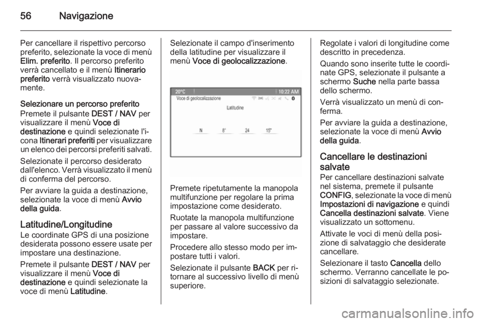 OPEL ZAFIRA C 2014.5 Manuale del sistema Infotainment (in Italian) 56Navigazione
Per cancellare il rispettivo percorso
preferito, selezionate la voce di menù
Elim. preferito . Il percorso preferito
verrà cancellato e il menù Itinerario
preferito verrà visualizz OPEL ZAFIRA C 2014.5 Manuale del sistema Infotainment (in Italian) 56Navigazione
Per cancellare il rispettivo percorso
preferito, selezionate la voce di menù
Elim. preferito . Il percorso preferito
verrà cancellato e il menù Itinerario
preferito verrà visualizz