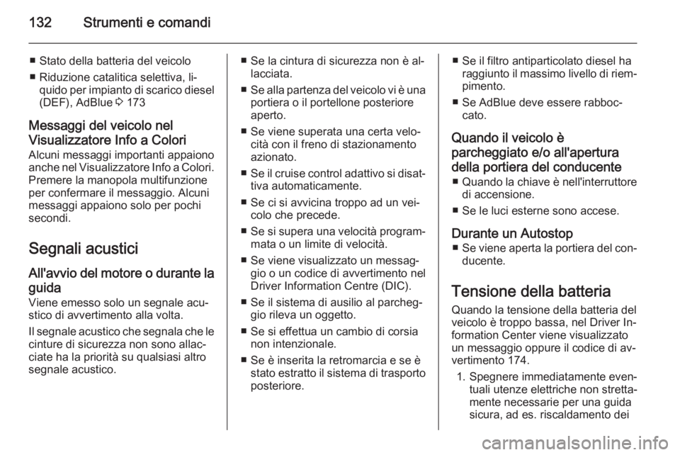 OPEL ZAFIRA C 2014.5 Manuale di uso e manutenzione (in Italian) 132Strumenti e comandi
■ Stato della batteria del veicolo
■ Riduzione catalitica selettiva, li‐ quido per impianto di scarico diesel(DEF), AdBlue 3 173
Messaggi del veicolo nel
Visualizzatore I OPEL ZAFIRA C 2014.5 Manuale di uso e manutenzione (in Italian) 132Strumenti e comandi
■ Stato della batteria del veicolo
■ Riduzione catalitica selettiva, li‐ quido per impianto di scarico diesel(DEF), AdBlue 3 173
Messaggi del veicolo nel
Visualizzatore I