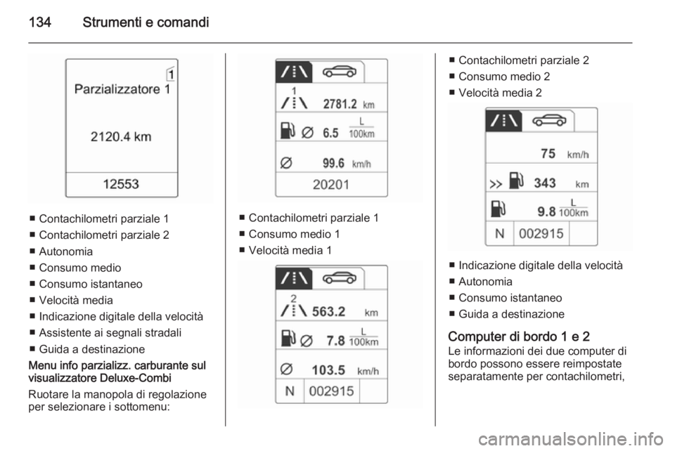 OPEL ZAFIRA C 2014.5 Manuale di uso e manutenzione (in Italian) 134Strumenti e comandi
■ Contachilometri parziale 1
■ Contachilometri parziale 2
■ Autonomia
■ Consumo medio
■ Consumo istantaneo
■ Velocità media
■ Indicazione digitale della velocità OPEL ZAFIRA C 2014.5 Manuale di uso e manutenzione (in Italian) 134Strumenti e comandi
■ Contachilometri parziale 1
■ Contachilometri parziale 2
■ Autonomia
■ Consumo medio
■ Consumo istantaneo
■ Velocità media
■ Indicazione digitale della velocità