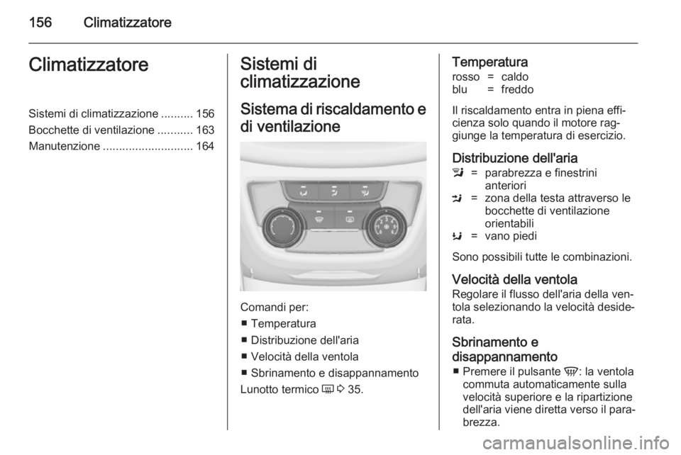 OPEL ZAFIRA C 2014.5 Manuale di uso e manutenzione (in Italian) 156ClimatizzatoreClimatizzatoreSistemi di climatizzazione..........156
Bocchette di ventilazione ...........163
Manutenzione ............................ 164Sistemi di
climatizzazione
Sistema di risca OPEL ZAFIRA C 2014.5 Manuale di uso e manutenzione (in Italian) 156ClimatizzatoreClimatizzatoreSistemi di climatizzazione..........156
Bocchette di ventilazione ...........163
Manutenzione ............................ 164Sistemi di
climatizzazione
Sistema di risca