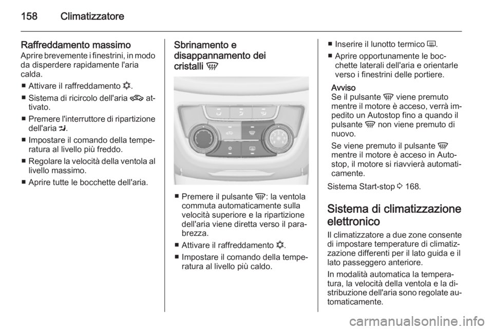 OPEL ZAFIRA C 2014.5 Manuale di uso e manutenzione (in Italian) 158Climatizzatore
Raffreddamento massimoAprire brevemente i finestrini, in modo da disperdere rapidamente l'aria
calda.
■ Attivare il raffreddamento n.
■ Sistema di ricircolo dell'aria 4 OPEL ZAFIRA C 2014.5 Manuale di uso e manutenzione (in Italian) 158Climatizzatore
Raffreddamento massimoAprire brevemente i finestrini, in modo da disperdere rapidamente l'aria
calda.
■ Attivare il raffreddamento n.
■ Sistema di ricircolo dell'aria 4