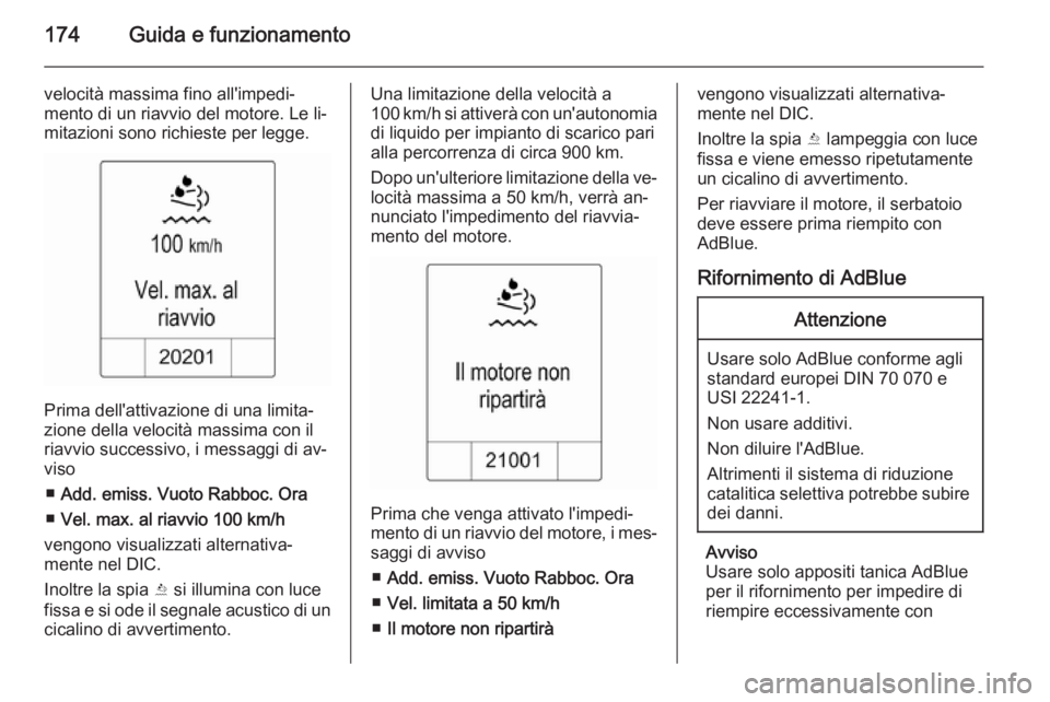 OPEL ZAFIRA C 2014.5 Manuale di uso e manutenzione (in Italian) 174Guida e funzionamento
velocità massima fino all'impedi‐
mento di un riavvio del motore. Le li‐
mitazioni sono richieste per legge.
Prima dell'attivazione di una limita‐
zione della v OPEL ZAFIRA C 2014.5 Manuale di uso e manutenzione (in Italian) 174Guida e funzionamento
velocità massima fino all'impedi‐
mento di un riavvio del motore. Le li‐
mitazioni sono richieste per legge.
Prima dell'attivazione di una limita‐
zione della v