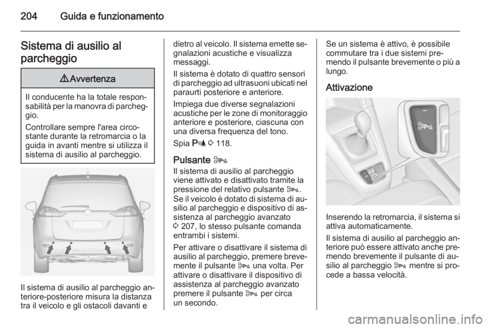 OPEL ZAFIRA C 2014.5 Manuale di uso e manutenzione (in Italian) 204Guida e funzionamentoSistema di ausilio al
parcheggio9 Avvertenza
Il conducente ha la totale respon‐
sabilità per la manovra di parcheg‐ gio.
Controllare sempre l'area circo‐
stante dura OPEL ZAFIRA C 2014.5 Manuale di uso e manutenzione (in Italian) 204Guida e funzionamentoSistema di ausilio al
parcheggio9 Avvertenza
Il conducente ha la totale respon‐
sabilità per la manovra di parcheg‐ gio.
Controllare sempre l'area circo‐
stante dura