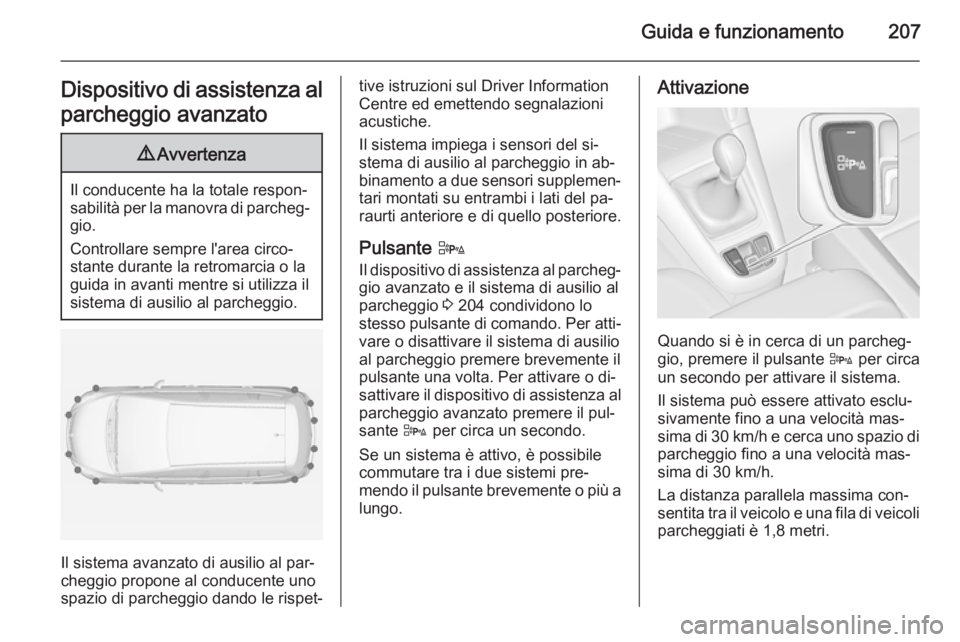 OPEL ZAFIRA C 2014.5 Manuale di uso e manutenzione (in Italian) Guida e funzionamento207Dispositivo di assistenza al
parcheggio avanzato9 Avvertenza
Il conducente ha la totale respon‐
sabilità per la manovra di parcheg‐ gio.
Controllare sempre l'area circ OPEL ZAFIRA C 2014.5 Manuale di uso e manutenzione (in Italian) Guida e funzionamento207Dispositivo di assistenza al
parcheggio avanzato9 Avvertenza
Il conducente ha la totale respon‐
sabilità per la manovra di parcheg‐ gio.
Controllare sempre l'area circ
