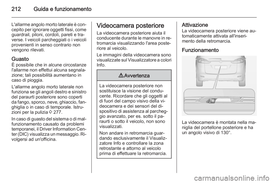 OPEL ZAFIRA C 2014.5 Manuale di uso e manutenzione (in Italian) 212Guida e funzionamento
L'allarme angolo morto laterale è con‐cepito per ignorare oggetti fissi, comeguardrail, piloni, cordoli, pareti e tra‐
verse. I veicoli parcheggiati o i veicoli
prove OPEL ZAFIRA C 2014.5 Manuale di uso e manutenzione (in Italian) 212Guida e funzionamento
L'allarme angolo morto laterale è con‐cepito per ignorare oggetti fissi, comeguardrail, piloni, cordoli, pareti e tra‐
verse. I veicoli parcheggiati o i veicoli
prove
