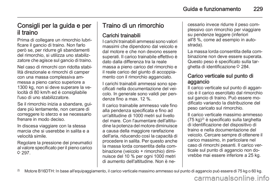 OPEL ZAFIRA C 2014.5 Manuale di uso e manutenzione (in Italian) Guida e funzionamento229Consigli per la guida e per
il traino Prima di collegare un rimorchio lubri‐ficare il gancio di traino. Non farlo
però se, per ridurre gli sbandamenti
del rimorchio, si util OPEL ZAFIRA C 2014.5 Manuale di uso e manutenzione (in Italian) Guida e funzionamento229Consigli per la guida e per
il traino Prima di collegare un rimorchio lubri‐ficare il gancio di traino. Non farlo
però se, per ridurre gli sbandamenti
del rimorchio, si util